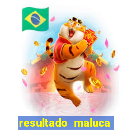 resultado maluca bahia de hoje